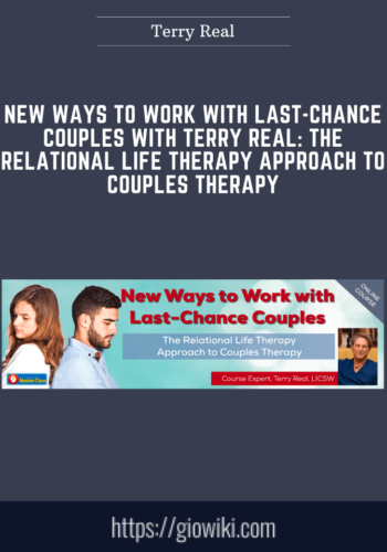 New Ways To Work With Last – Chance Couples With Terry Real: The Relational Life Therapy Approach To Couples Therapy  –  Terry Real