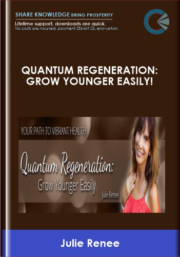 Quantum Regeneration: Grow Younger Easily!  –  Julie Renee