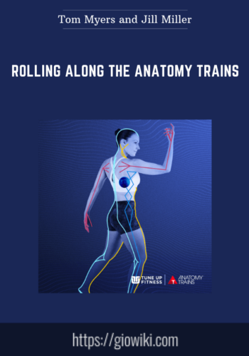 Rolling Along The Anatomy Trains  –  Tom Myers And Jill Miller