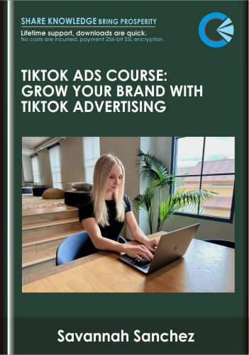 TikTok Ads Course: Grow Your Brand With TikTok Advertising  –  Savannah Sanchez