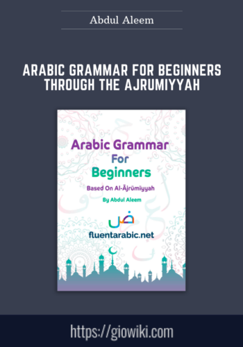 Arabic Grammar For Beginners Through The Ajrumiyyah  -  Abdul Aleem