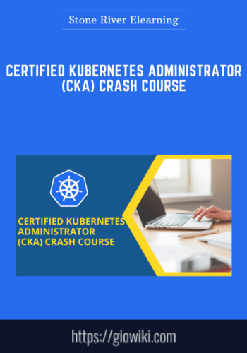 Certified Kubernetes Administrator (CKA) Crash Course  –  Stone River Elearning