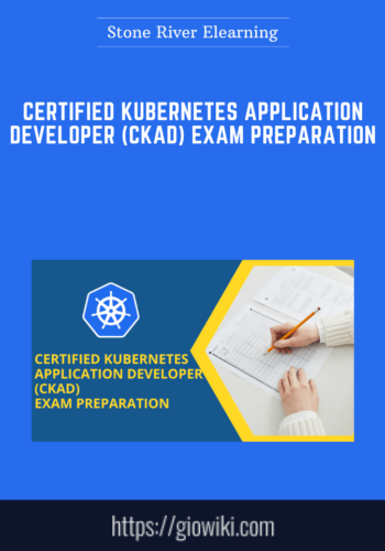 Certified Kubernetes Application Developer (CKAD) Exam Preparation  –  Stone River Elearning