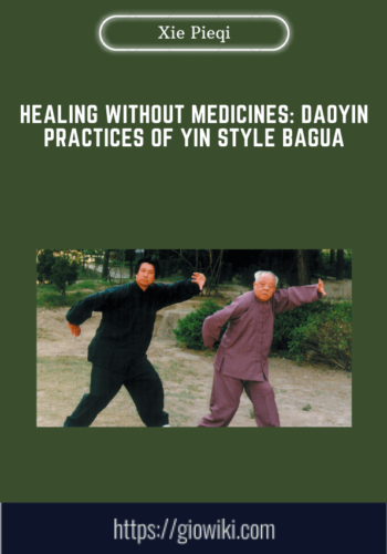 Healing Without Medicines: Daoyin Practices Of Yin Style Bagua  –  Xie Pieqi