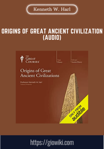 Origins Of Great Ancient Civilization (Audio)  –  Kenneth W. Harl, Ph.D