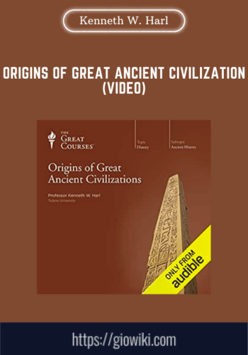 Origins Of Great Ancient Civilization (Video)  –  Kenneth W. Harl, Ph.D