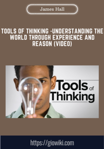 Tools Of Thinking  – Understanding The World Through Experience And Reason (Video)  –  James Hall, Ph.D