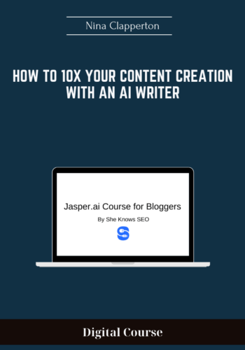 Available Only $39, How To 10x Your Content Creation With An AI Writer – Nina Clapperton Course