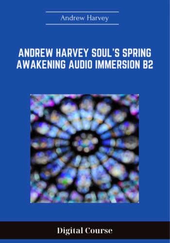 Available Only $99, Andrew Harvey Soul’s Spring Awakening Audio Immersion B2 – Andrew Harvey Course
