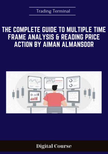 Available Only $249, The Complete Guide To Multiple Time Frame Analysis & Reading Price Action By Aiman Almansoor – Trading Terminal Course