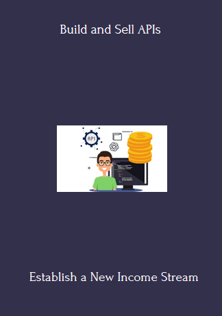 Available Only $89, Establish A New Income Stream – Build And Sell APIs Course