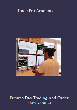 Available Only $39, Futures Day Trading And Order Flow Course  – Trade Pro Academy Course