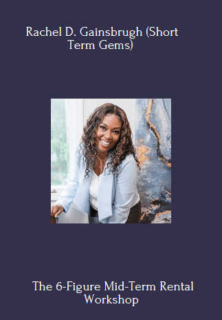 Available Only $880, The 6-Figure Mid-Term Rental Workshop – Rachel D. Gainsbrugh (Short Term Gems) Course