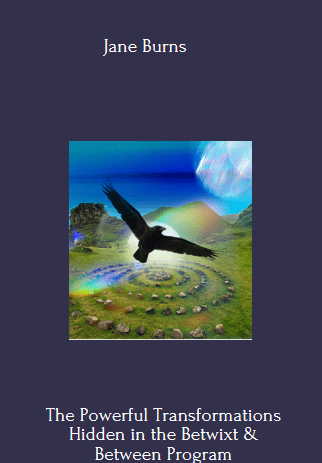 Available Only $47, The Powerful Transformations Hidden In The Betwixt & Between – Jane Burns Course