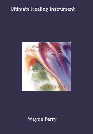 Available Only $29, Ultimate Healing Instrument – The Secrets To Healing With Sound And Toning – Wayne Perry Course