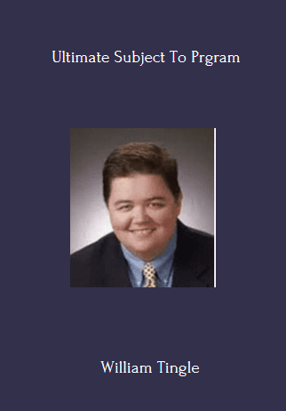 Available Only $49, Ultimate Subject To – William Tingle Course