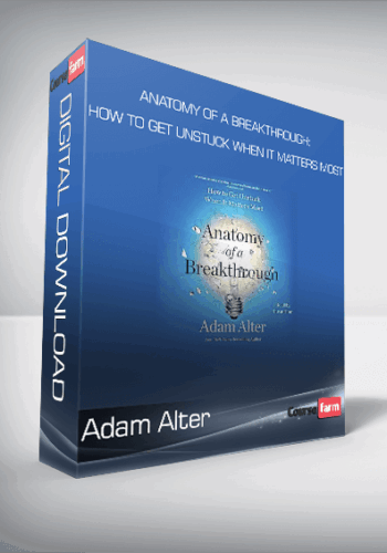 Adam Alter – Anatomy Of A Breakthrough: How To Get Unstuck When It Matters Most