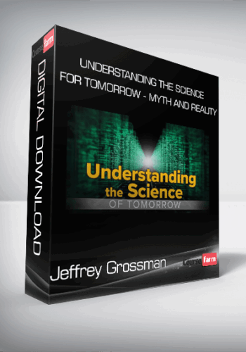 Jeffrey Grossman – Understanding The Science For Tomorrow – Myth And Reality